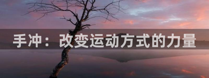 vsport体育：手冲：改变运动方式的力量