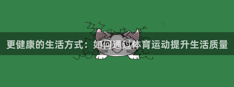 vsport体育：更健康的生活方式：如何通过体育运动提升生活质量