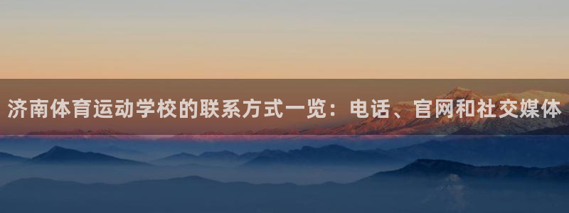vsport体育：济南体育运动学校的联系方式一览：电话、官网和社交媒体